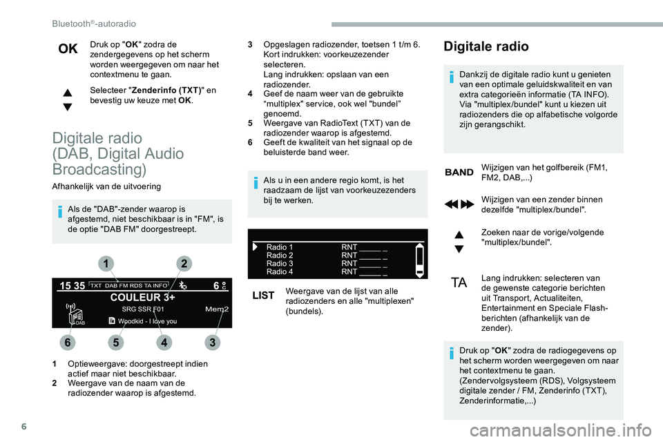 CITROEN JUMPER SPACETOURER 2020  Instructieboekjes (in Dutch) 6
Druk op "OK" zodra de 
zendergegevens op het scherm 
worden weergegeven om naar het 
contextmenu te gaan.
Selecteer " Zenderinfo (TXT) " en 
bevestig uw keuze met OK.
Digitale radio 