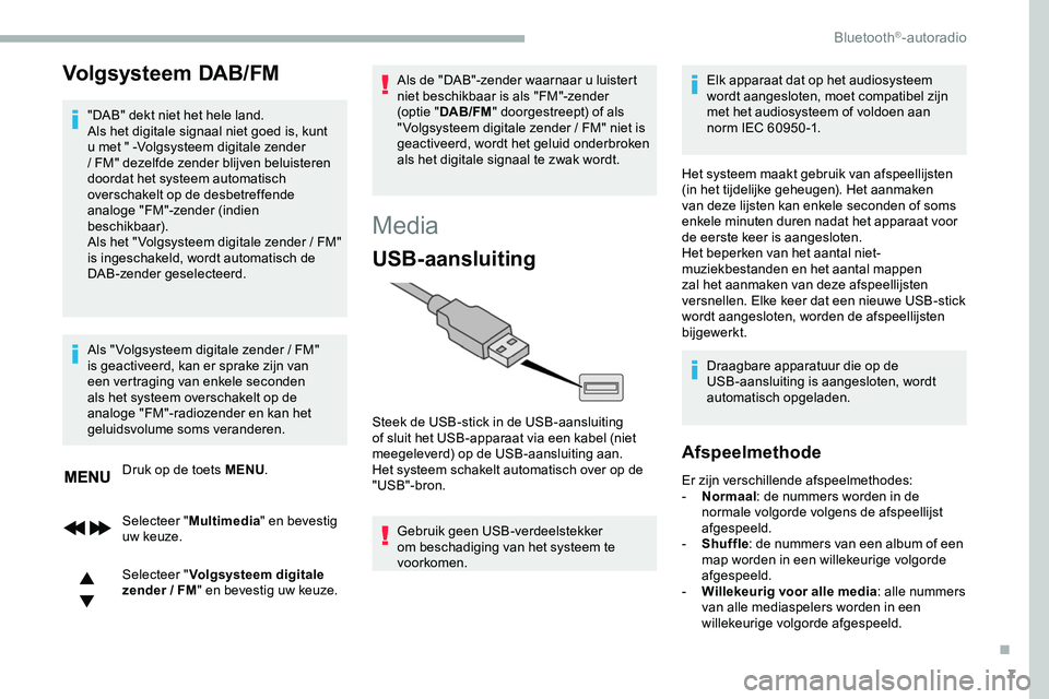 CITROEN JUMPER SPACETOURER 2020  Instructieboekjes (in Dutch) 7
Volgsysteem DAB/FM
"DAB" dekt niet het hele land.
Als het digitale signaal niet goed is, kunt 
u met " -Volgsysteem digitale zender 
/
 
FM" dezelfde zender blijven beluisteren 
door