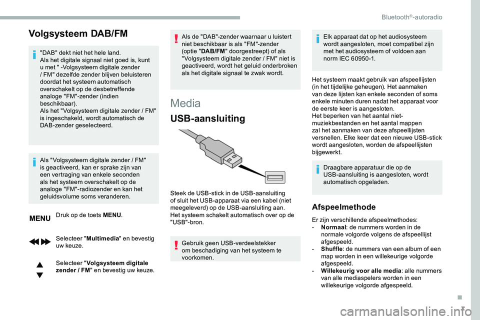 CITROEN JUMPER SPACETOURER 2020 Instructieboekjes (in Dutch) 7
Volgsysteem DAB/FM
"DAB" dekt niet het hele land.
Als het digitale signaal niet goed is, kunt
u met " -Volgsysteem digitale zender
/
FM" dezelfde zender blijven beluisteren
door CITROEN JUMPER SPACETOURER 2020 Instructieboekjes (in Dutch) 7
Volgsysteem DAB/FM
"DAB" dekt niet het hele land.
Als het digitale signaal niet goed is, kunt
u met " -Volgsysteem digitale zender
/
FM" dezelfde zender blijven beluisteren
door