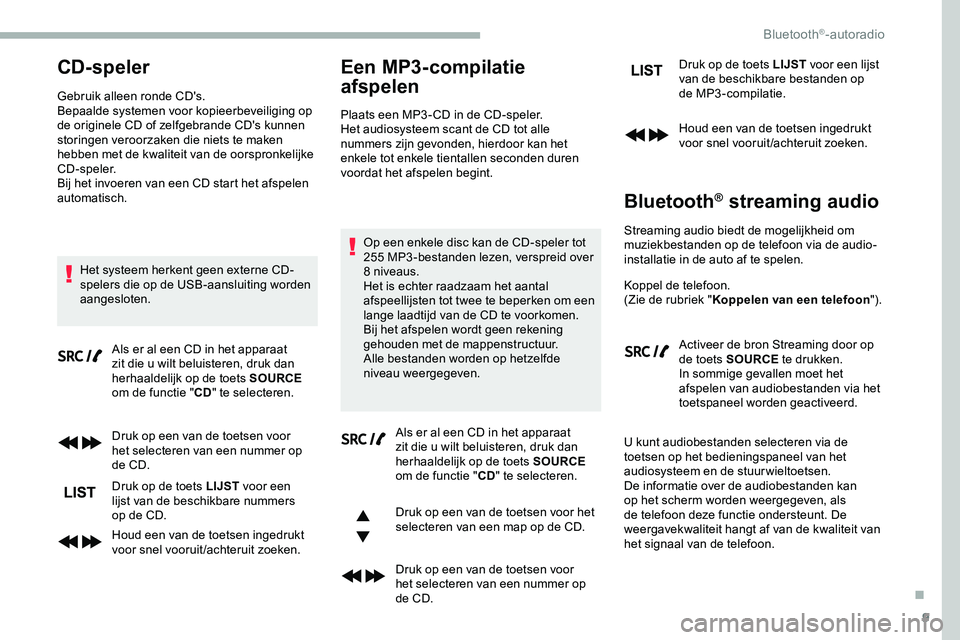 CITROEN JUMPER SPACETOURER 2020 Instructieboekjes (in Dutch) 9
CD-speler
Gebruik alleen ronde CD's.
Bepaalde systemen voor kopieerbeveiliging op
de originele CD of zelfgebrande CD's kunnen
storingen veroorzaken die niets te maken
hebben met de kwalit CITROEN JUMPER SPACETOURER 2020 Instructieboekjes (in Dutch) 9
CD-speler
Gebruik alleen ronde CD's.
Bepaalde systemen voor kopieerbeveiliging op
de originele CD of zelfgebrande CD's kunnen
storingen veroorzaken die niets te maken
hebben met de kwalit