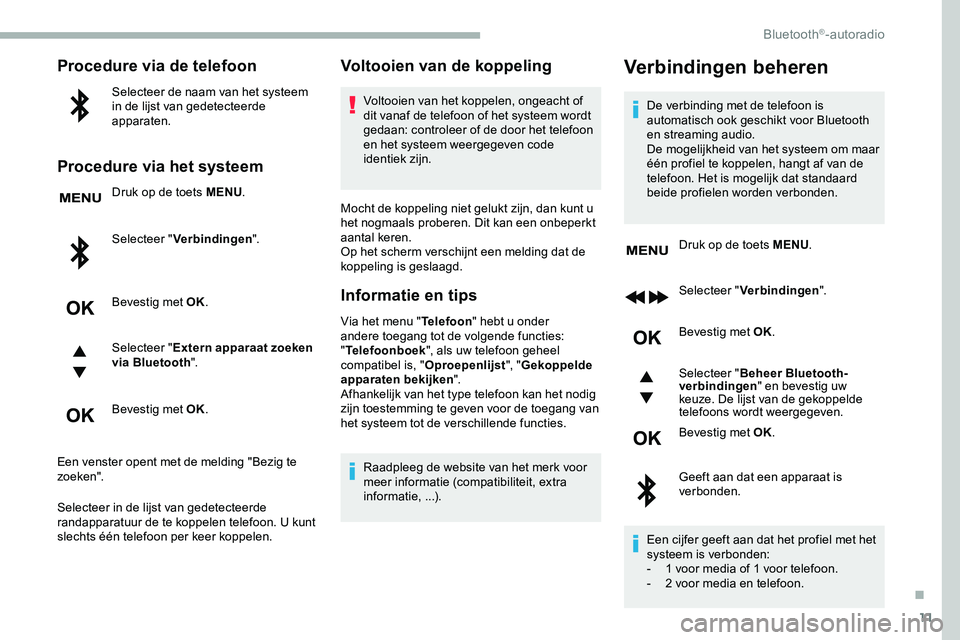 CITROEN JUMPER SPACETOURER 2020 Instructieboekjes (in Dutch) 11
Procedure via de telefoon
Selecteer de naam van het systeem
in de lijst van gedetecteerde
apparaten.
Procedure via het systeem
Druk op de toets MENU.
Selecteer " Verbindingen ".
Bevestig CITROEN JUMPER SPACETOURER 2020 Instructieboekjes (in Dutch) 11
Procedure via de telefoon
Selecteer de naam van het systeem
in de lijst van gedetecteerde
apparaten.
Procedure via het systeem
Druk op de toets MENU.
Selecteer " Verbindingen ".
Bevestig