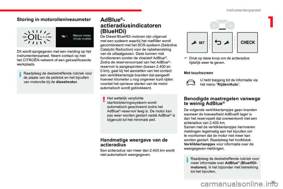 CITROEN JUMPER SPACETOURER 2020  Instructieboekjes (in Dutch) 25
Storing in motorolieniveaumeter
Dit wordt aangegeven met een melding op het 
instrumentenpaneel. Neem contact op met 
het CITROËN-netwerk of een gekwalificeerde 
werkplaats.Raadpleeg de desbetreff