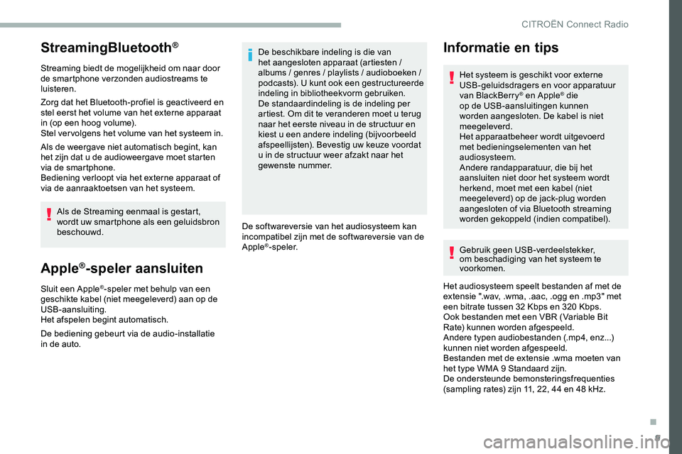 CITROEN JUMPER SPACETOURER 2020  Instructieboekjes (in Dutch) 9
StreamingBluetooth®
Streaming biedt de mogelijkheid om naar door 
de smartphone verzonden audiostreams te 
luisteren.
Zorg dat het Bluetooth-profiel is geactiveerd en 
stel eerst het volume van het