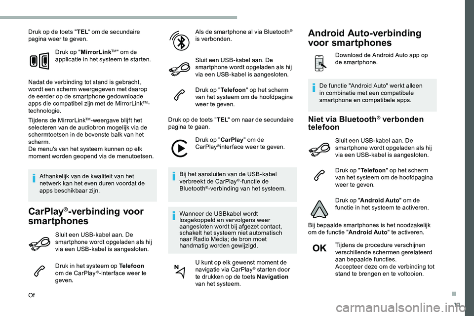 CITROEN JUMPER SPACETOURER 2020  Instructieboekjes (in Dutch) 11
Druk op de toets "TEL" om de secundaire 
pagina weer te geven.
Druk op "MirrorLink
TM" om de 
applicatie in het systeem te starten.
Nadat de verbinding tot stand is gebracht, 
wordt