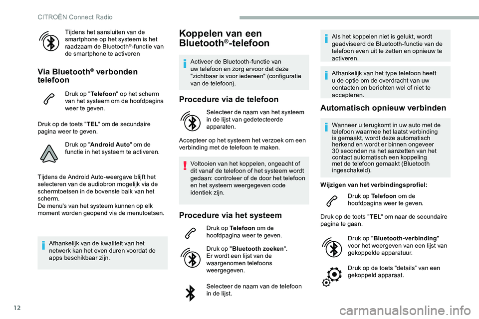 CITROEN JUMPER SPACETOURER 2020  Instructieboekjes (in Dutch) 12
Tijdens het aansluiten van de 
smartphone op het systeem is het 
raadzaam de Bluetooth
®-functie van 
de smartphone te activeren
Via Bluetooth® verbonden 
telefoon
Druk op " Telefoon" op 