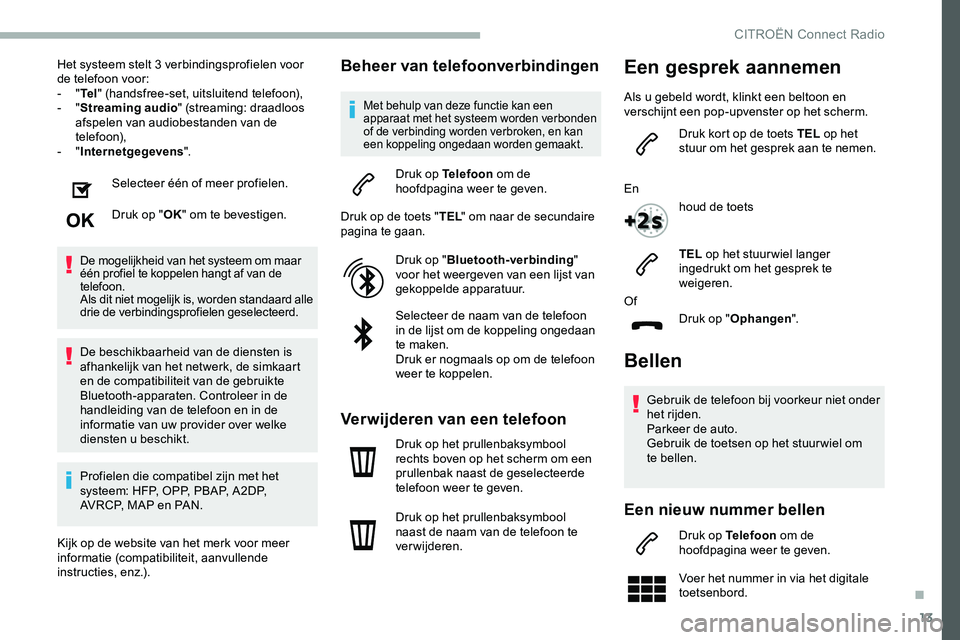 CITROEN JUMPER SPACETOURER 2020  Instructieboekjes (in Dutch) 13
Het systeem stelt 3 verbindingsprofielen voor 
de telefoon voor:
-  "Te l " (handsfree-set, uitsluitend telefoon),
-
  "Streaming audio " (streaming: draadloos 
afspelen van audiobe