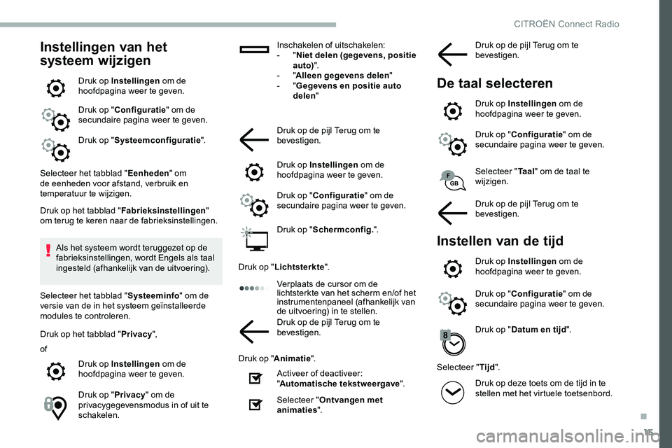 CITROEN JUMPER SPACETOURER 2020  Instructieboekjes (in Dutch) 15
Instellingen van het 
systeem wijzigen
Druk op Instellingen om de 
hoofdpagina weer te geven.
Druk op " Configuratie " om de 
secundaire pagina weer te geven.
Druk op " Systeemconfigura