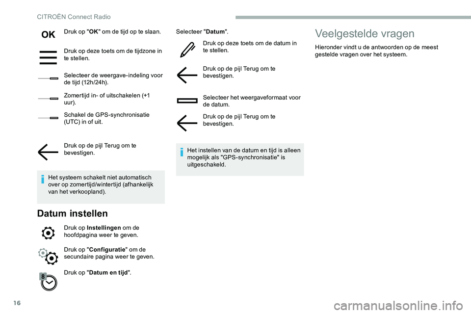 CITROEN JUMPER SPACETOURER 2020  Instructieboekjes (in Dutch) 16
Druk op "OK" om de tijd op te slaan.
Druk op deze toets om de tijdzone in 
te stellen.
Selecteer de weergave-indeling voor 
de tijd (12h/24h).
Zomertijd in- of uitschakelen (+1 
uur).
Schak