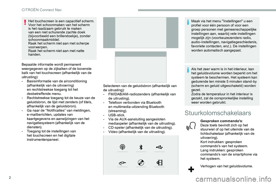 CITROEN JUMPER SPACETOURER 2020  Instructieboekjes (in Dutch) 2
Het touchscreen is een capacitief scherm.
Voor het schoonmaken van het scherm 
is het raadzaam gebruik te maken 
van een niet schurende zachte doek 
(bijvoorbeeld een brillendoekje), zonder 
schoonm