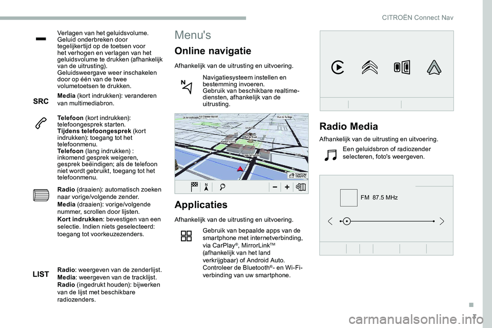 CITROEN JUMPER SPACETOURER 2020  Instructieboekjes (in Dutch) 3
FM  87.5 MHz
Verlagen van het geluidsvolume.
Geluid onderbreken door 
tegelijkertijd op de toetsen voor 
het verhogen en verlagen van het 
geluidsvolume te drukken (afhankelijk 
van de uitrusting).
