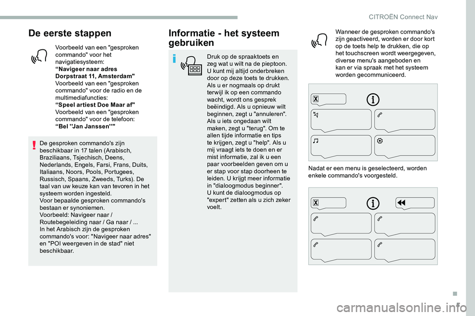 CITROEN JUMPER SPACETOURER 2020 Instructieboekjes (in Dutch) 5
De eerste stappen
Voorbeeld van een "gesproken
commando" voor het
navigatiesysteem:
“Navigeer naar adres
Dorpstraat
11, Amsterdam"
Voorbeeld van een "gesproken
commando" CITROEN JUMPER SPACETOURER 2020 Instructieboekjes (in Dutch) 5
De eerste stappen
Voorbeeld van een "gesproken
commando" voor het
navigatiesysteem:
“Navigeer naar adres
Dorpstraat
11, Amsterdam"
Voorbeeld van een "gesproken
commando"