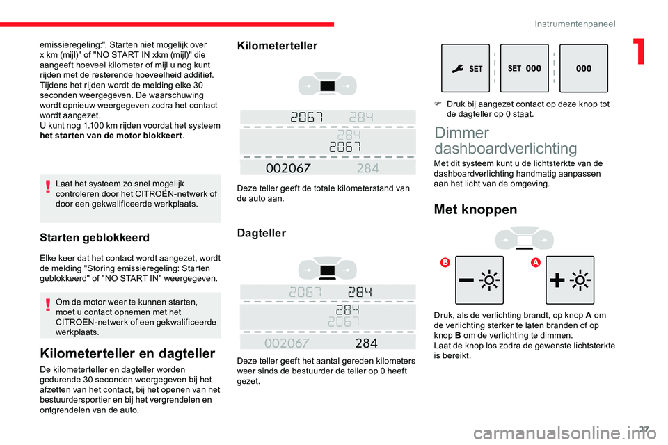 CITROEN JUMPER SPACETOURER 2020  Instructieboekjes (in Dutch) 27
Laat het systeem zo snel mogelijk 
controleren door het CITROËN-netwerk of 
door een gekwalificeerde werkplaats.
Starten geblokkeerd
Elke keer dat het contact wordt aangezet, wordt 
de melding 