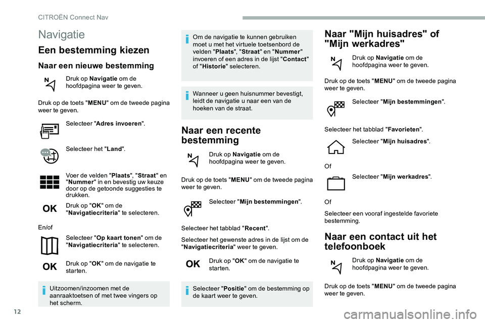 CITROEN JUMPER SPACETOURER 2020 Instructieboekjes (in Dutch) 12
Selecteer "Mijn bestemmingen ".
Selecteer het tabblad " Recent".
Selecteer het gewenste adres in de lijst om de
" Navigatiecriteria " weer te geven.
Druk op " OK" o CITROEN JUMPER SPACETOURER 2020 Instructieboekjes (in Dutch) 12
Selecteer "Mijn bestemmingen ".
Selecteer het tabblad " Recent".
Selecteer het gewenste adres in de lijst om de
" Navigatiecriteria " weer te geven.
Druk op " OK" o