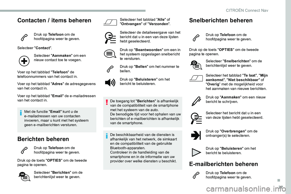 CITROEN JUMPER SPACETOURER 2020 Instructieboekjes (in Dutch) 27
Contacten / items beheren
Druk op Telefoon om de
hoofdpagina weer te geven.
Selecteer " Contact".
Selecteer " Aanmaken " om een
nieuw contact toe te voegen.
Voer op het tabblad CITROEN JUMPER SPACETOURER 2020 Instructieboekjes (in Dutch) 27
Contacten / items beheren
Druk op Telefoon om de
hoofdpagina weer te geven.
Selecteer " Contact".
Selecteer " Aanmaken " om een
nieuw contact toe te voegen.
Voer op het tabblad