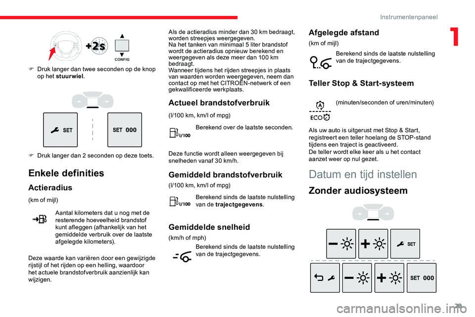 CITROEN JUMPER SPACETOURER 2020 Instructieboekjes (in Dutch) 29
F Druk langer dan 2 seconden op deze toets. F
D
ruk langer dan twee seconden op de knop
op het stuurwiel .
Enkele definities
Actieradius
(km of mijl)
Aantal kilometers dat u nog met de
resteren CITROEN JUMPER SPACETOURER 2020 Instructieboekjes (in Dutch) 29
F Druk langer dan 2 seconden op deze toets. F
D
ruk langer dan twee seconden op de knop
op het stuurwiel .
Enkele definities
Actieradius
(km of mijl)
Aantal kilometers dat u nog met de
resteren