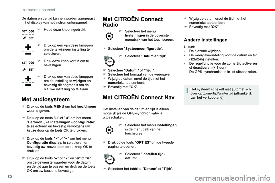 CITROEN JUMPER SPACETOURER 2020  Instructieboekjes (in Dutch) 30
De datum en de tijd kunnen worden aangepast 
in het display van het instrumentenpaneel.F
 
H
 oud deze knop ingedrukt.
F
 
D
 ruk op een van deze knoppen 
om de te wijzigen instelling te 
selectere