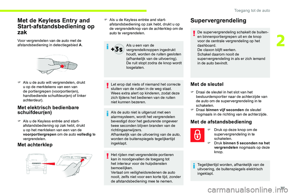CITROEN JUMPER SPACETOURER 2020 Instructieboekjes (in Dutch) 37
Met de Keyless Entry and
Start-afstandsbediening op
zak
Voor vergrendelen van de auto met de
afstandsbediening in detectiegebied A.
Met elektrisch bedienbare
schuifdeur(en)
F Als u de Keyless e CITROEN JUMPER SPACETOURER 2020 Instructieboekjes (in Dutch) 37
Met de Keyless Entry and
Start-afstandsbediening op
zak
Voor vergrendelen van de auto met de
afstandsbediening in detectiegebied A.
Met elektrisch bedienbare
schuifdeur(en)
F Als u de Keyless e