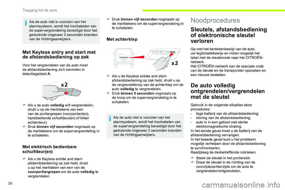 CITROEN JUMPER SPACETOURER 2020 Instructieboekjes (in Dutch) 38
Met elektrisch bedienbare
schuifdeur(en)
F Als u de Keyless entrée and start-afstandsbediening op zak hebt, drukt
u op het merkteken van een van de
voorportiergrepen om de auto volledig te
v CITROEN JUMPER SPACETOURER 2020 Instructieboekjes (in Dutch) 38
Met elektrisch bedienbare
schuifdeur(en)
F Als u de Keyless entrée and start-afstandsbediening op zak hebt, drukt
u op het merkteken van een van de
voorportiergrepen om de auto volledig te
v