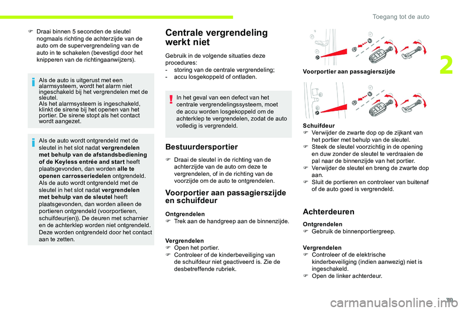 CITROEN JUMPER SPACETOURER 2020 Instructieboekjes (in Dutch) 39
F Draai binnen 5 seconden de sleutel nogmaals richting de achterzijde van de
auto om de super vergrendeling van de
auto in te schakelen (bevestigd door het
knipperen van de richtingaanwijzers).
CITROEN JUMPER SPACETOURER 2020 Instructieboekjes (in Dutch) 39
F Draai binnen 5 seconden de sleutel nogmaals richting de achterzijde van de
auto om de super vergrendeling van de
auto in te schakelen (bevestigd door het
knipperen van de richtingaanwijzers).