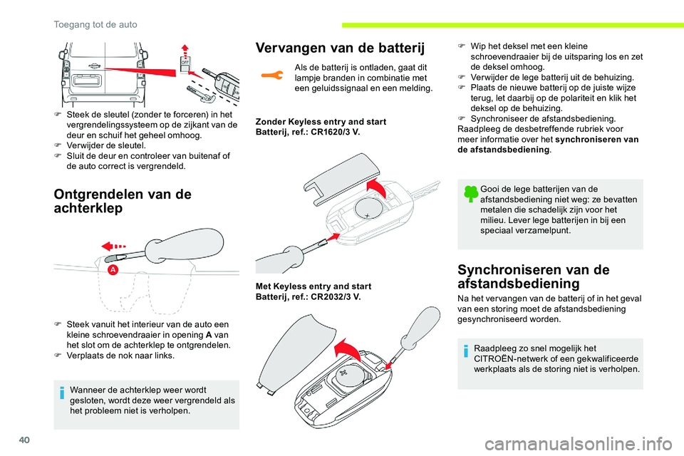 CITROEN JUMPER SPACETOURER 2020 Instructieboekjes (in Dutch) 40
Ontgrendelen van de
achterklep
F Steek de sleutel (zonder te forceren) in het vergrendelingssysteem op de zijkant van de
deur en schuif het geheel omhoog.
F
V
erwijder de sleutel.
F
S
luit CITROEN JUMPER SPACETOURER 2020 Instructieboekjes (in Dutch) 40
Ontgrendelen van de
achterklep
F Steek de sleutel (zonder te forceren) in het vergrendelingssysteem op de zijkant van de
deur en schuif het geheel omhoog.
F
V
erwijder de sleutel.
F
S
luit