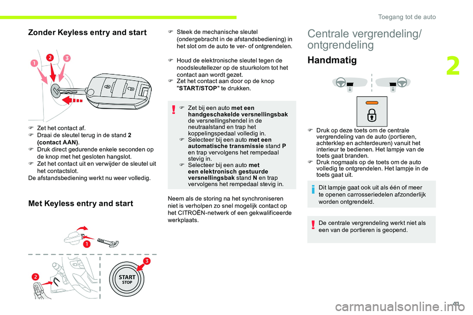 CITROEN JUMPER SPACETOURER 2020 Instructieboekjes (in Dutch) 41
Zonder Keyless entry and start
Met Keyless entry and start
F Zet het contact aan door op de knop "START/STOP " te drukken.
F
Z
et bij een auto met een
handgeschakelde versnellingsbak
CITROEN JUMPER SPACETOURER 2020 Instructieboekjes (in Dutch) 41
Zonder Keyless entry and start
Met Keyless entry and start
F Zet het contact aan door op de knop "START/STOP " te drukken.
F
Z
et bij een auto met een
handgeschakelde versnellingsbak