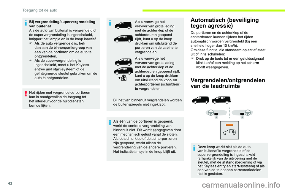 CITROEN JUMPER SPACETOURER 2020 Instructieboekjes (in Dutch) 42
Vergrendelen/ontgrendelen
van de laadruimte
Deze knop werkt niet als de auto
van buitenaf is vergrendeld of de
supervergrendeling is ingeschakeld
(afhankelijk van de uitvoering met de
sleutel, CITROEN JUMPER SPACETOURER 2020 Instructieboekjes (in Dutch) 42
Vergrendelen/ontgrendelen
van de laadruimte
Deze knop werkt niet als de auto
van buitenaf is vergrendeld of de
supervergrendeling is ingeschakeld
(afhankelijk van de uitvoering met de
sleutel,