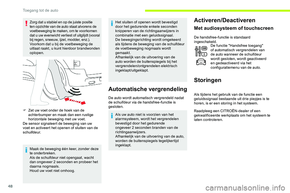 CITROEN JUMPER SPACETOURER 2020  Instructieboekjes (in Dutch) 48
Zorg dat u stabiel en op de juiste positie 
ten opzichte van de auto staat alvorens de 
voetbeweging te maken, om te voorkomen 
dat u uw evenwicht verliest of uitglijdt (vooral 
bij regen, sneeuw, 