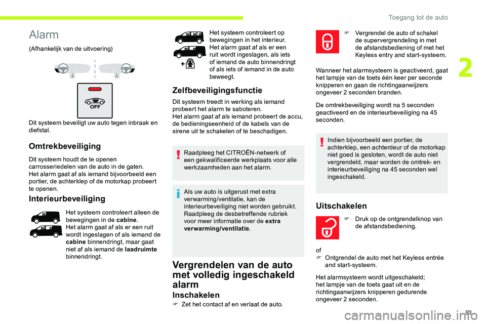 CITROEN JUMPER SPACETOURER 2020  Instructieboekjes (in Dutch) 51
Alarm
(Afhankelijk van de uitvoering)
Dit systeem beveiligt uw auto tegen inbraak en 
diefstal.
Omtrekbeveiliging
Dit systeem houdt de te openen 
carrosseriedelen van de auto in de gaten.
Het alarm