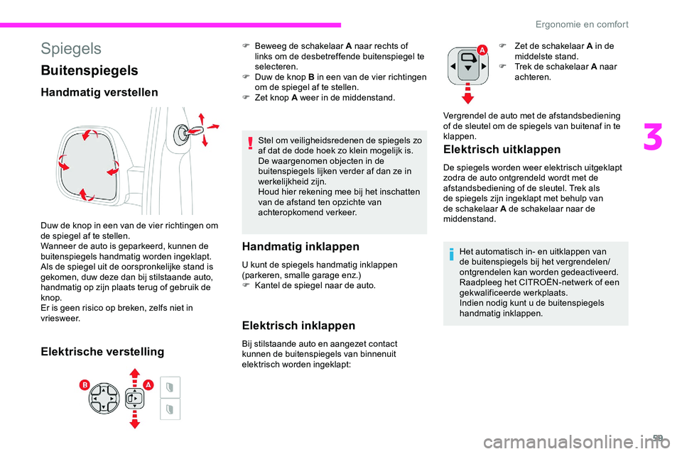 CITROEN JUMPER SPACETOURER 2020  Instructieboekjes (in Dutch) 59
Spiegels
Buitenspiegels
Handmatig verstellen
Duw de knop in een van de vier richtingen om 
de spiegel af te stellen.
Wanneer de auto is geparkeerd, kunnen de 
buitenspiegels handmatig worden ingekl