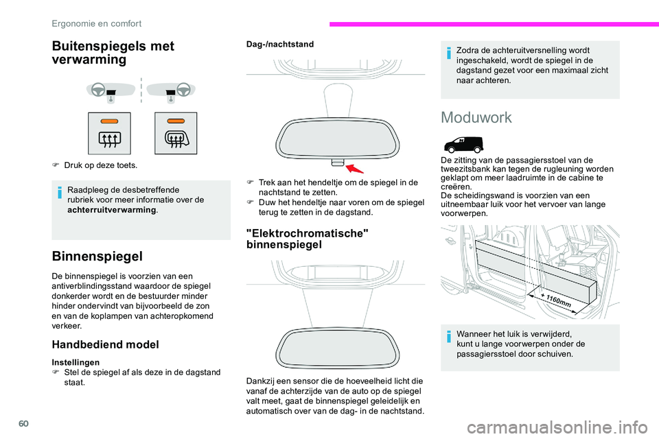 CITROEN JUMPER SPACETOURER 2020  Instructieboekjes (in Dutch) 60
Buitenspiegels met 
ver warming
F Druk op deze toets.Raadpleeg de desbetreffende 
rubriek voor meer informatie over de 
achterruitverwarming .
Binnenspiegel
De binnenspiegel is voorzien van een 
an