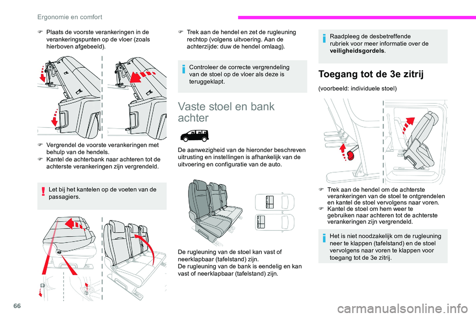 CITROEN JUMPER SPACETOURER 2020  Instructieboekjes (in Dutch) 66
F Plaats de voorste verankeringen in de verankeringspunten op de vloer (zoals 
hierboven afgebeeld).
F
 
V
 ergrendel de voorste verankeringen met 
behulp van de hendels.
F
 
K
 antel de achterbank