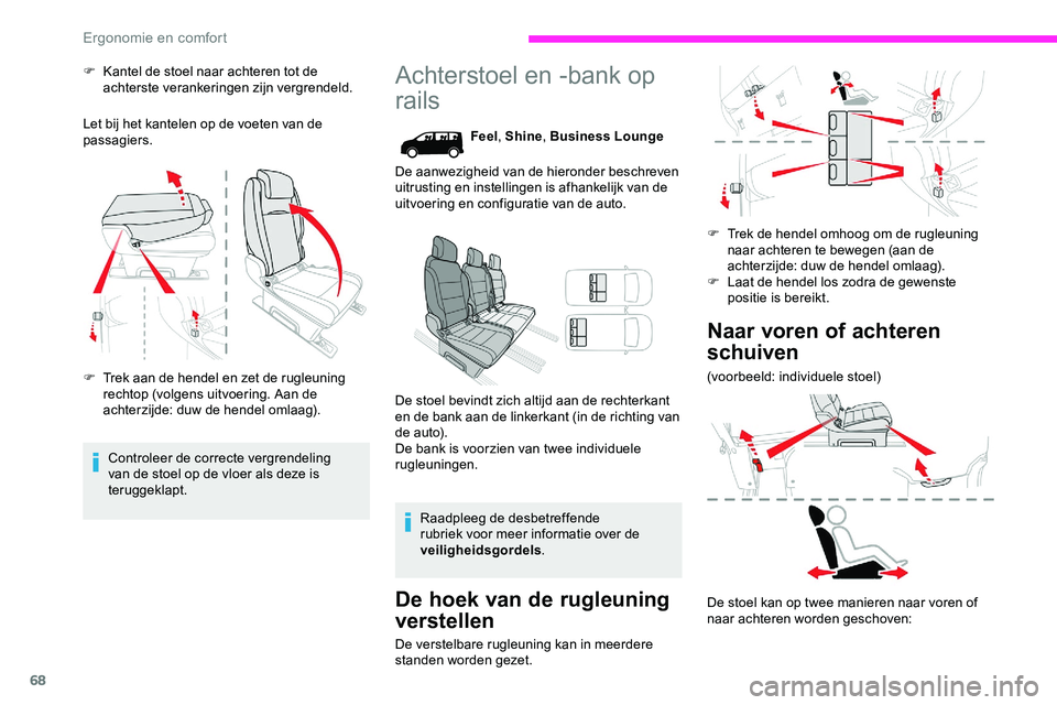 CITROEN JUMPER SPACETOURER 2020  Instructieboekjes (in Dutch) 68
F Kantel de stoel naar achteren tot de achterste verankeringen zijn vergrendeld.
Let bij het kantelen op de voeten van de 
passagiers.
F
 
T
 rek aan de hendel en zet de rugleuning 
rechtop (volgen