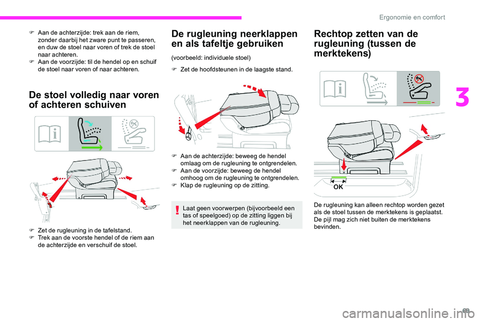 CITROEN JUMPER SPACETOURER 2020 Instructieboekjes (in Dutch) 69
F Aan de achterzijde: trek aan de riem, zonder daarbij het zware punt te passeren,
en duw de stoel naar voren of trek de stoel
naar achteren.
F
A
an de voorzijde: til de hendel op en schuif
d CITROEN JUMPER SPACETOURER 2020 Instructieboekjes (in Dutch) 69
F Aan de achterzijde: trek aan de riem, zonder daarbij het zware punt te passeren,
en duw de stoel naar voren of trek de stoel
naar achteren.
F
A
an de voorzijde: til de hendel op en schuif
d