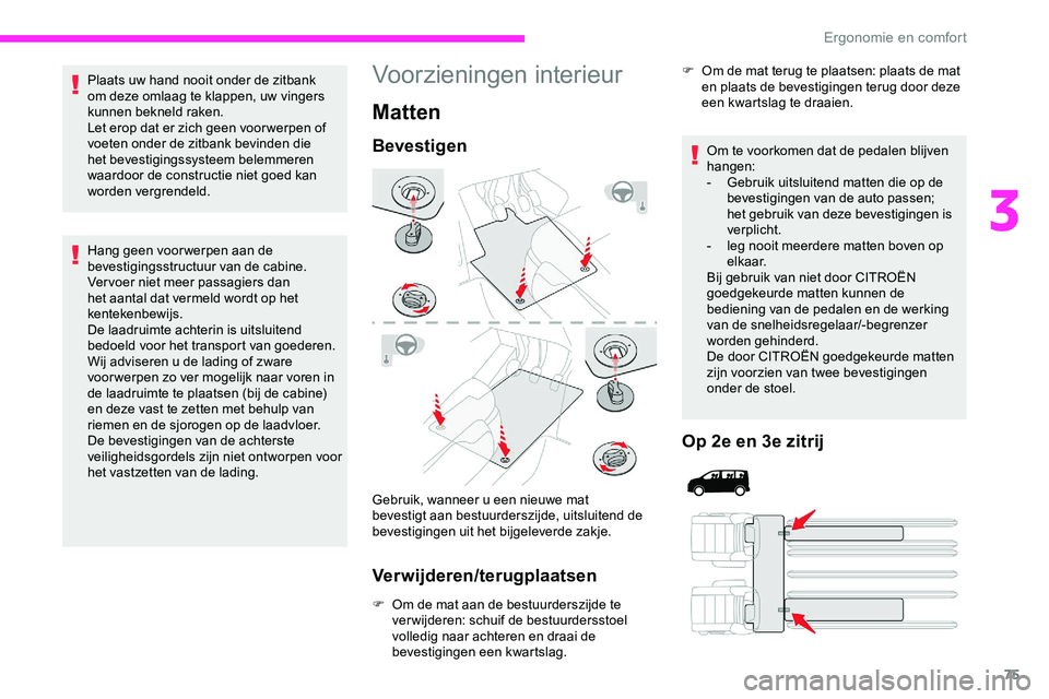 CITROEN JUMPER SPACETOURER 2020 Instructieboekjes (in Dutch) 75
Plaats uw hand nooit onder de zitbank
om deze omlaag te klappen, uw vingers
kunnen bekneld raken.
Let erop dat er zich geen voor werpen of
voeten onder de zitbank bevinden die
het bevestigingss CITROEN JUMPER SPACETOURER 2020 Instructieboekjes (in Dutch) 75
Plaats uw hand nooit onder de zitbank
om deze omlaag te klappen, uw vingers
kunnen bekneld raken.
Let erop dat er zich geen voor werpen of
voeten onder de zitbank bevinden die
het bevestigingss