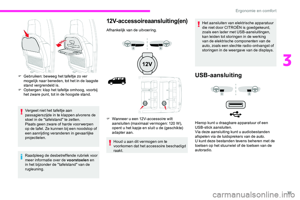 CITROEN JUMPER SPACETOURER 2020  Instructieboekjes (in Dutch) 77
Vergeet niet het tafeltje aan 
passagierszijde in te klappen alvorens de 
stoel in de "tafelstand" te zetten.
Plaats geen zware of harde voor werpen 
op de tafel. Ze kunnen bij een noodstop