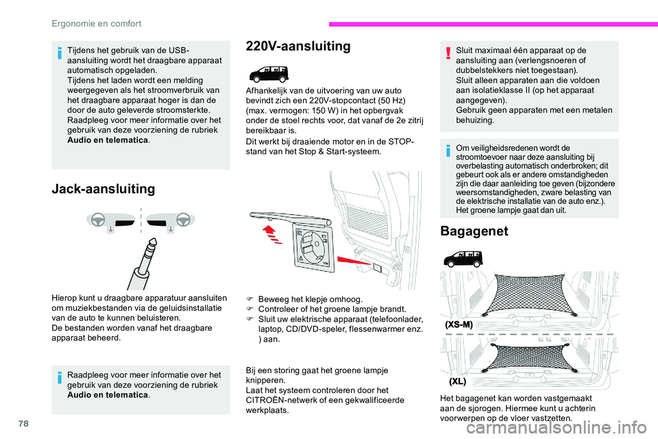 CITROEN JUMPER SPACETOURER 2020  Instructieboekjes (in Dutch) 78
Tijdens het gebruik van de USB-
aansluiting wordt het draagbare apparaat 
automatisch opgeladen.
Tijdens het laden wordt een melding 
weergegeven als het stroomverbruik van 
het draagbare apparaat 