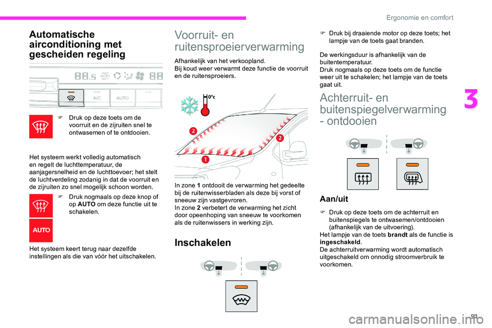 CITROEN JUMPER SPACETOURER 2020 Instructieboekjes (in Dutch) 91
Automatische
airconditioning met
gescheiden regeling
F Druk op deze toets om de voorruit en de zijruiten snel te
ontwasemen of te ontdooien.
Het systeem werkt volledig automatisch
en regelt de CITROEN JUMPER SPACETOURER 2020 Instructieboekjes (in Dutch) 91
Automatische
airconditioning met
gescheiden regeling
F Druk op deze toets om de voorruit en de zijruiten snel te
ontwasemen of te ontdooien.
Het systeem werkt volledig automatisch
en regelt de