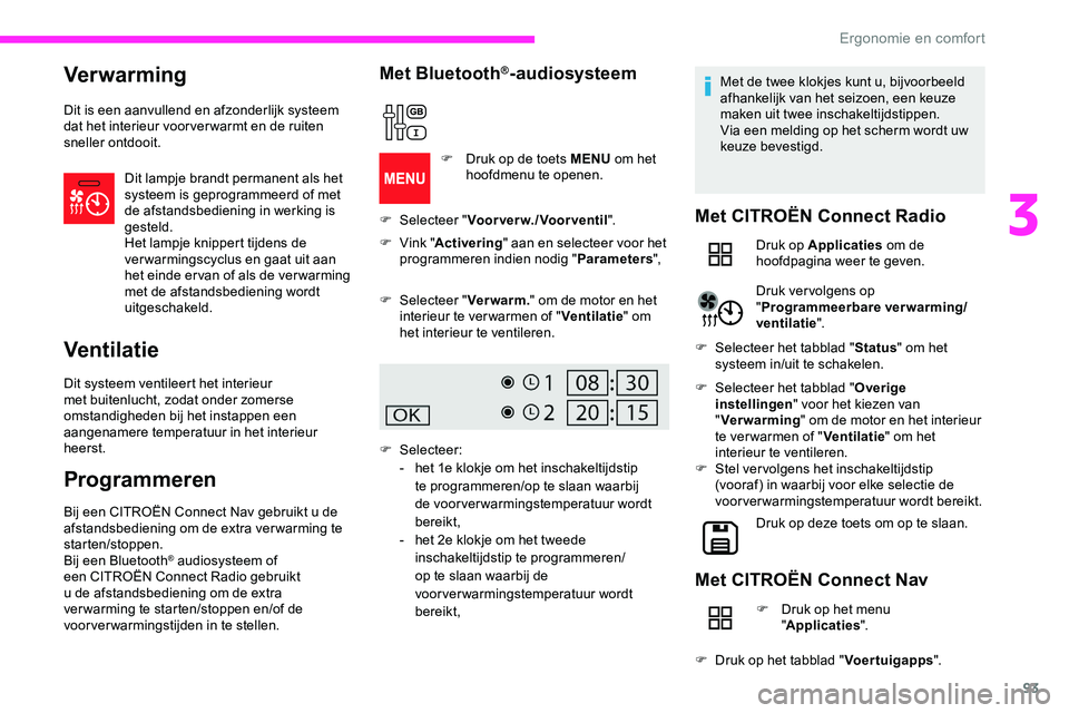 CITROEN JUMPER SPACETOURER 2020  Instructieboekjes (in Dutch) 93
Ver war ming
Dit is een aanvullend en afzonderlijk systeem 
dat het interieur voor ver warmt en de ruiten 
sneller ontdooit.Dit lampje brandt permanent als het 
systeem is geprogrammeerd of met 
de