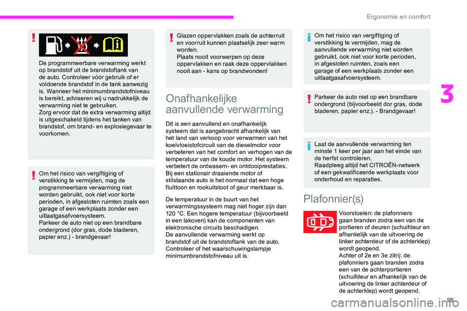 CITROEN JUMPER SPACETOURER 2020  Instructieboekjes (in Dutch) 95
Om het risico van vergiftiging of 
verstikking te vermijden, mag de 
programmeerbare verwarming niet 
worden gebruikt, ook niet voor korte 
perioden, in afgesloten ruimten zoals een 
garage of een 