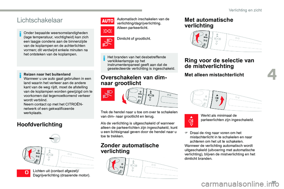 CITROEN JUMPER SPACETOURER 2020 Instructieboekjes (in Dutch) 97
Lichtschakelaar
Onder bepaalde weersomstandigheden
(lage temperatuur, vochtigheid) kan zich
een laagje condens aan de binnenzijde
van de koplampen en de achterlichten
vormen; dit verdwijnt enke CITROEN JUMPER SPACETOURER 2020 Instructieboekjes (in Dutch) 97
Lichtschakelaar
Onder bepaalde weersomstandigheden
(lage temperatuur, vochtigheid) kan zich
een laagje condens aan de binnenzijde
van de koplampen en de achterlichten
vormen; dit verdwijnt enke