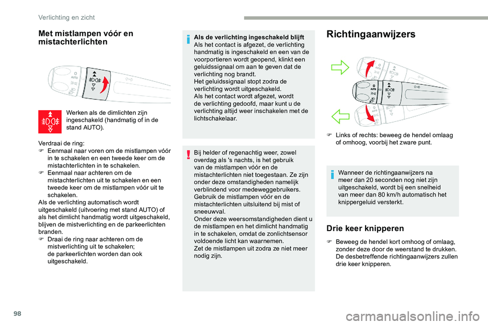 CITROEN JUMPER SPACETOURER 2020  Instructieboekjes (in Dutch) 98
Met mistlampen vóór en 
mistachterlichten
Werken als de dimlichten zijn 
ingeschakeld (handmatig of in de 
stand AUTO).
Verdraai de ring:
F
 
E

enmaal naar voren om de mistlampen vóór 
in te s