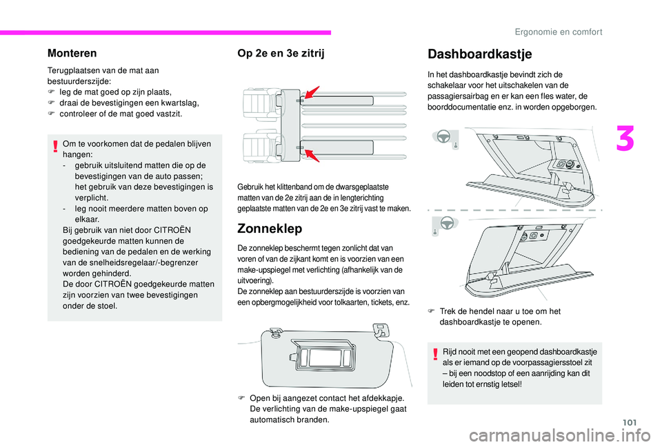 CITROEN JUMPER SPACETOURER 2018  Instructieboekjes (in Dutch) 101
Monteren 
Terugplaatsen van de mat aan 
bestuurderszijde:
F 
l
 eg de mat goed op zijn plaats,
F
 
d
 raai de bevestigingen een kwartslag,
F
 
c
 ontroleer of de mat goed vastzit.
Om te voorkomen 