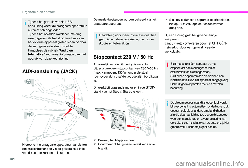 CITROEN JUMPER SPACETOURER 2018  Instructieboekjes (in Dutch) 104
Tijdens het gebruik van de USB-
aansluiting wordt de draagbare apparatuur 
automatisch opgeladen.
Tijdens het opladen wordt een melding 
weergegeven als het stroomverbruik van 
het externe apparaa