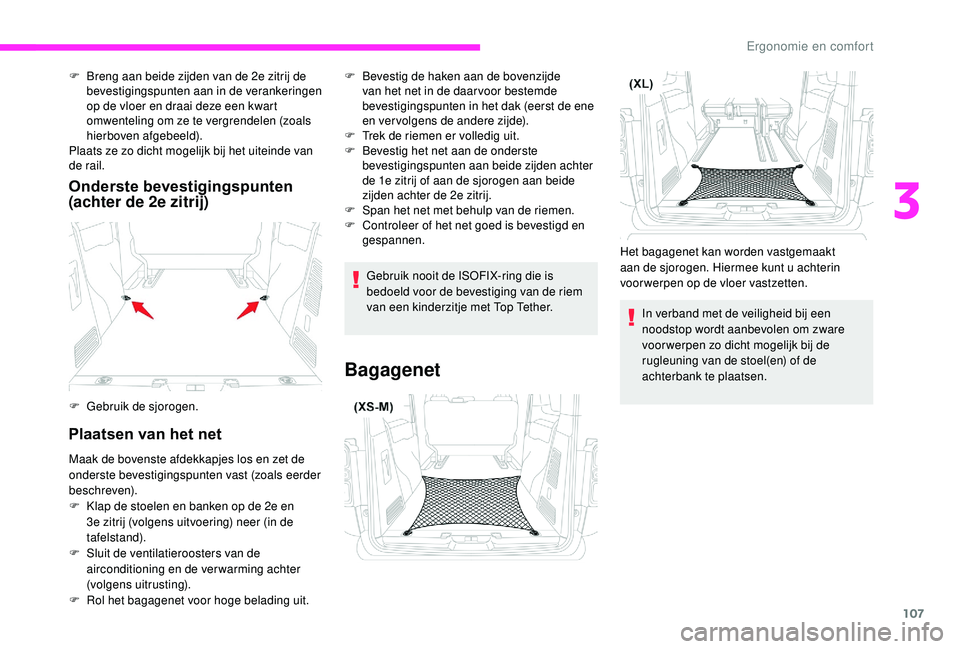 CITROEN JUMPER SPACETOURER 2018  Instructieboekjes (in Dutch) 107
Onderste bevestigingspunten 
(achter de 2e zitrij)
Plaatsen van het net
F Breng aan beide zijden van de 2e zitrij de bevestigingspunten aan in de verankeringen 
op de vloer en draai deze een kwart