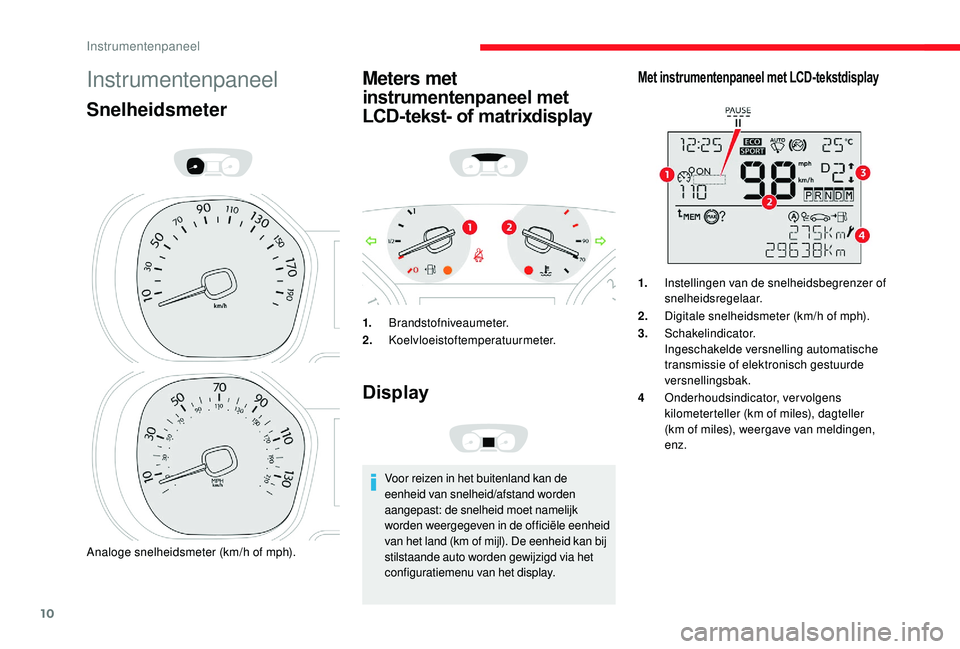 CITROEN JUMPER SPACETOURER 2018 Instructieboekjes (in Dutch) 10
Instrumentenpaneel
Snelheidsmeter
Analoge snelheidsmeter (km/h of mph).
Meters met
instrumentenpaneel met
LCD-tekst- of matrixdisplay
1.Brandstofniveaumeter.
2. Koelvloeistoftemperatuurmeter.
Dis CITROEN JUMPER SPACETOURER 2018 Instructieboekjes (in Dutch) 10
Instrumentenpaneel
Snelheidsmeter
Analoge snelheidsmeter (km/h of mph).
Meters met
instrumentenpaneel met
LCD-tekst- of matrixdisplay
1.Brandstofniveaumeter.
2. Koelvloeistoftemperatuurmeter.
Dis