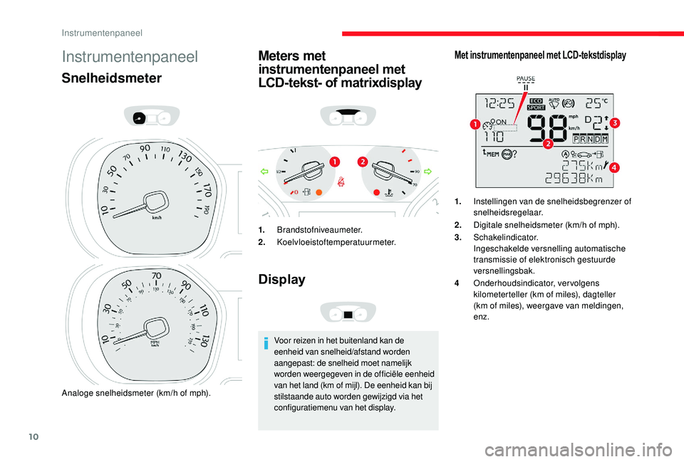 CITROEN JUMPER SPACETOURER 2018  Instructieboekjes (in Dutch) 10
Instrumentenpaneel
Snelheidsmeter
Analoge snelheidsmeter (km/h of mph).
Meters met 
instrumentenpaneel met 
LCD-tekst- of matrixdisplay
1.Brandstofniveaumeter.
2. Koelvloeistoftemperatuurmeter.
Dis