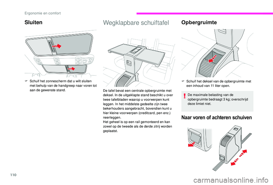 CITROEN JUMPER SPACETOURER 2018 Instructieboekjes (in Dutch) 110
Wegklapbare schuiftafel
De tafel bevat een centrale opbergruimte met
deksel. In de uitgeklapte stand beschikt u over
twee tafelbladen waarop u voor werpen kunt
leggen. In het middelste gedeelte CITROEN JUMPER SPACETOURER 2018 Instructieboekjes (in Dutch) 110
Wegklapbare schuiftafel
De tafel bevat een centrale opbergruimte met
deksel. In de uitgeklapte stand beschikt u over
twee tafelbladen waarop u voor werpen kunt
leggen. In het middelste gedeelte