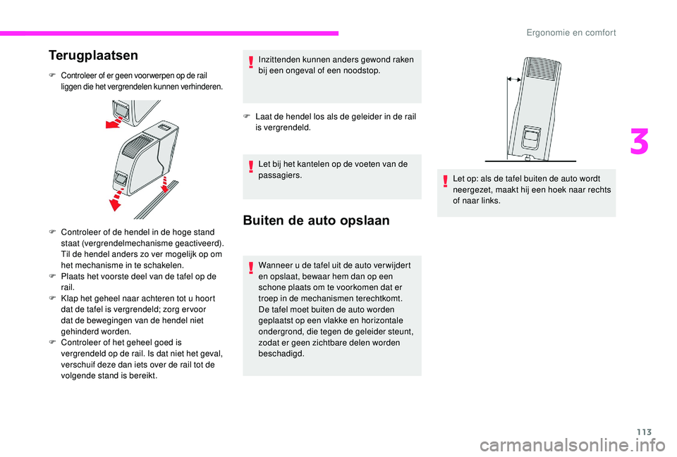 CITROEN JUMPER SPACETOURER 2018 Instructieboekjes (in Dutch) 113
Terugplaatsen
F Controleer of er geen voor werpen op de rail liggen die het vergrendelen kunnen verhinderen.
F Controleer of de hendel in de hoge stand staat (vergrendelmechanisme geactiveerd).
T CITROEN JUMPER SPACETOURER 2018 Instructieboekjes (in Dutch) 113
Terugplaatsen
F Controleer of er geen voor werpen op de rail liggen die het vergrendelen kunnen verhinderen.
F Controleer of de hendel in de hoge stand staat (vergrendelmechanisme geactiveerd).
T