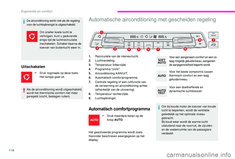 CITROEN JUMPER SPACETOURER 2018  Instructieboekjes (in Dutch) 116
De airconditioning werkt niet als de regeling 
voor de luchtopbrengst is uitgeschakeld.
Uitschakelen
F Druk nogmaals op deze toets. Het lampje gaat uit.
Automatische airconditioning met gescheiden