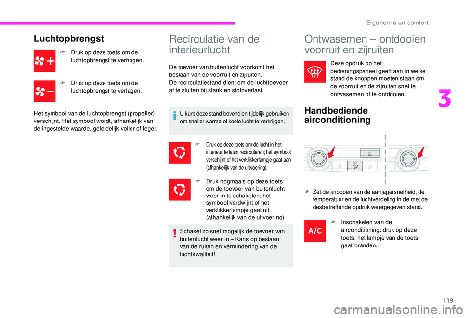 CITROEN JUMPER SPACETOURER 2018  Instructieboekjes (in Dutch) 119
Luchtopbrengst
F Druk op deze toets om de luchtopbrengst te verhogen.
F
 
D
 ruk op deze toets om de 
luchtopbrengst te verlagen.
Het symbool van de luchtopbrengst (propeller) 
verschijnt. Het sym
